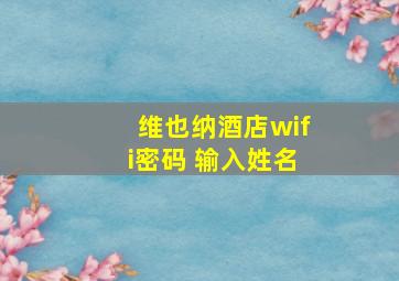 维也纳酒店wifi密码 输入姓名